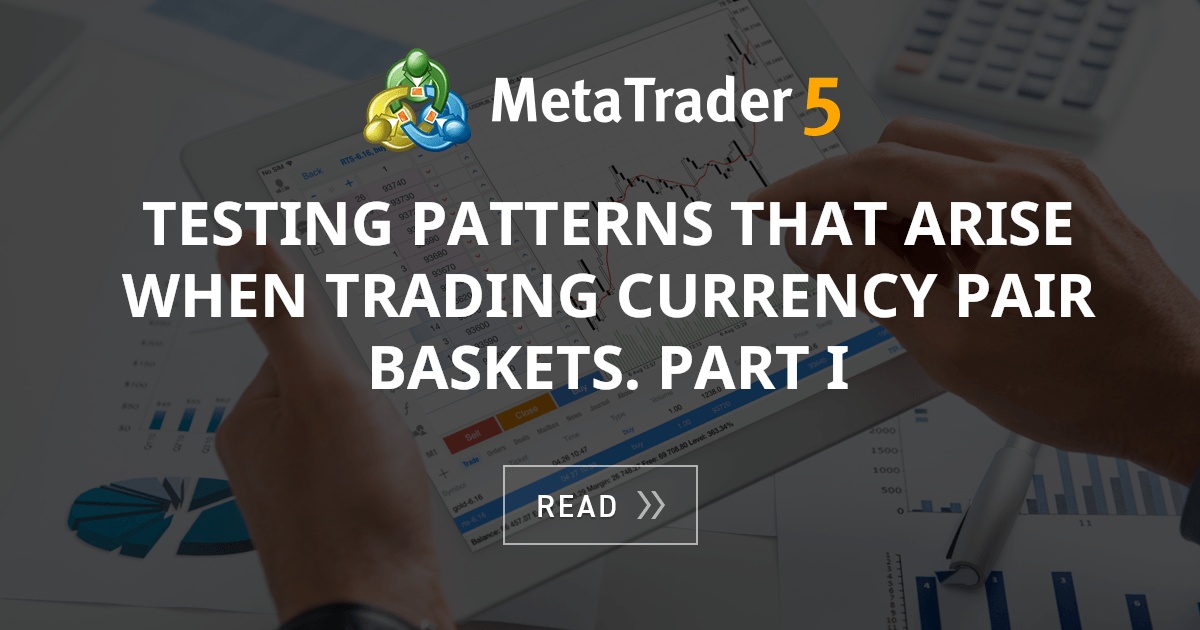 Testing patterns that arise when trading currency pair baskets. Part I