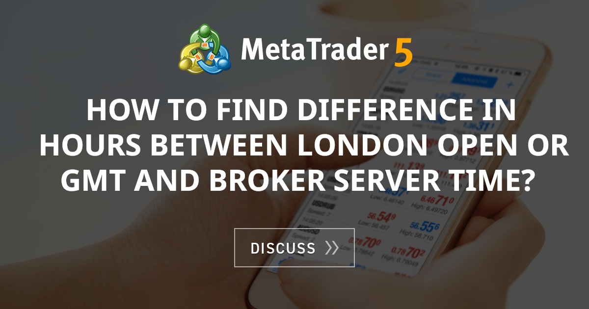 how-to-find-difference-in-hours-between-london-open-or-gmt-and-broker