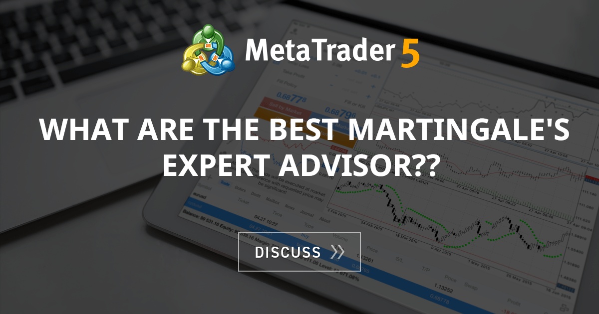 What are the best martingale's expert advisor?? Best Expert Advisors