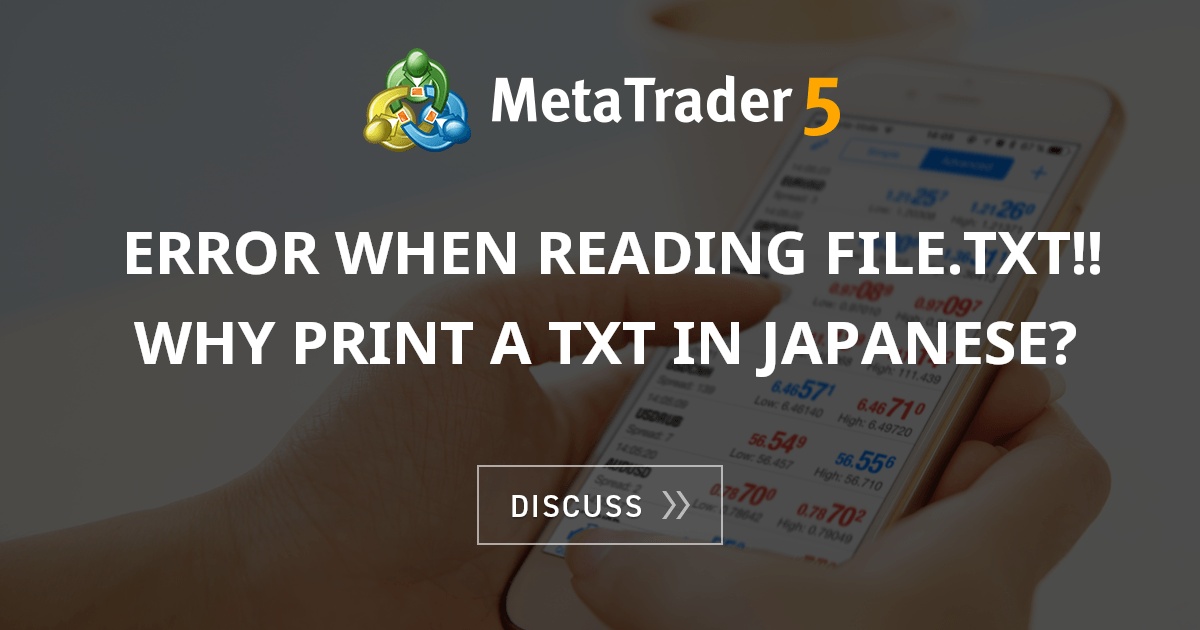 error when reading file.txt!! why print a txt in Japanese? - MT4 ...