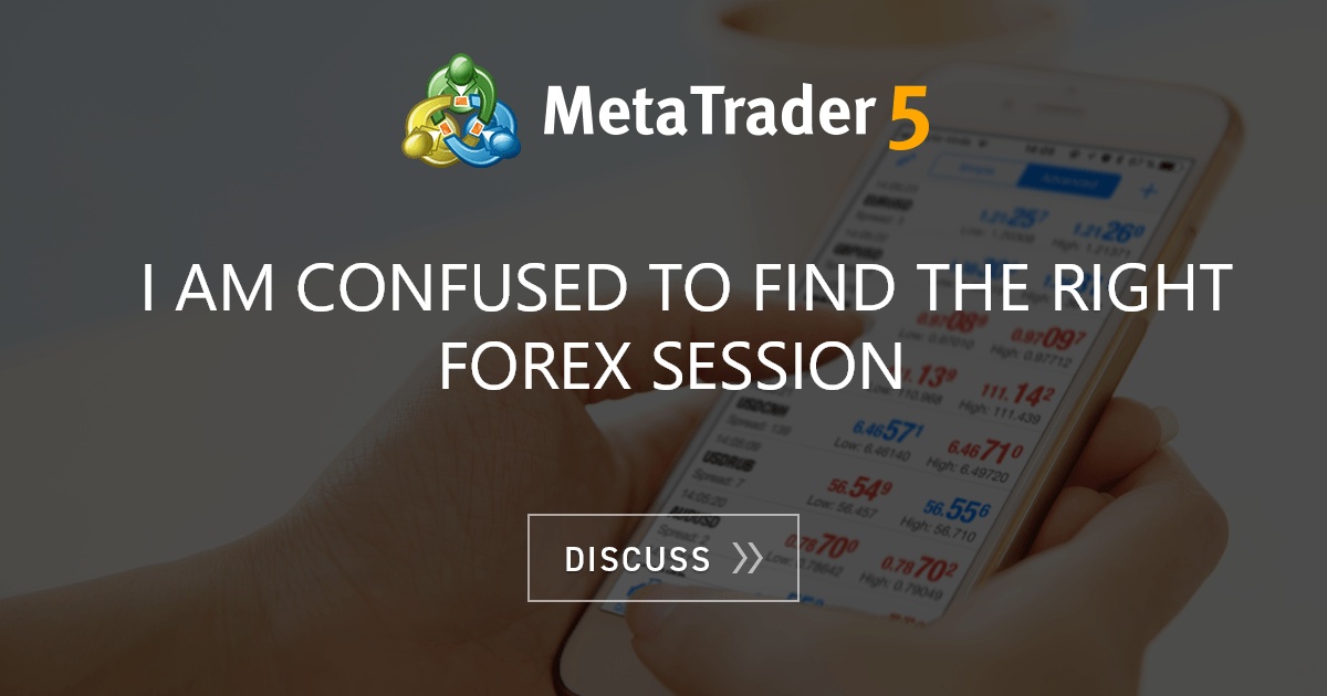 i am confused to find the right forex session - Forex ...