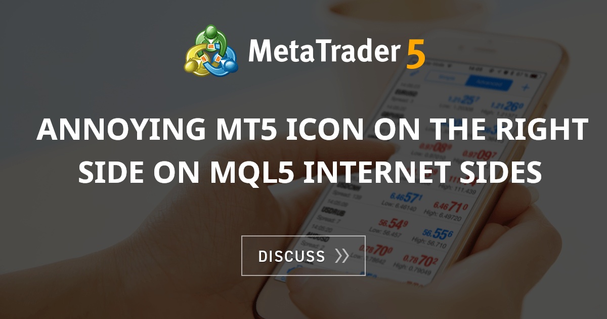 Annoying MT5 icon on the right side on MQL5 internet sides - MT5 ...