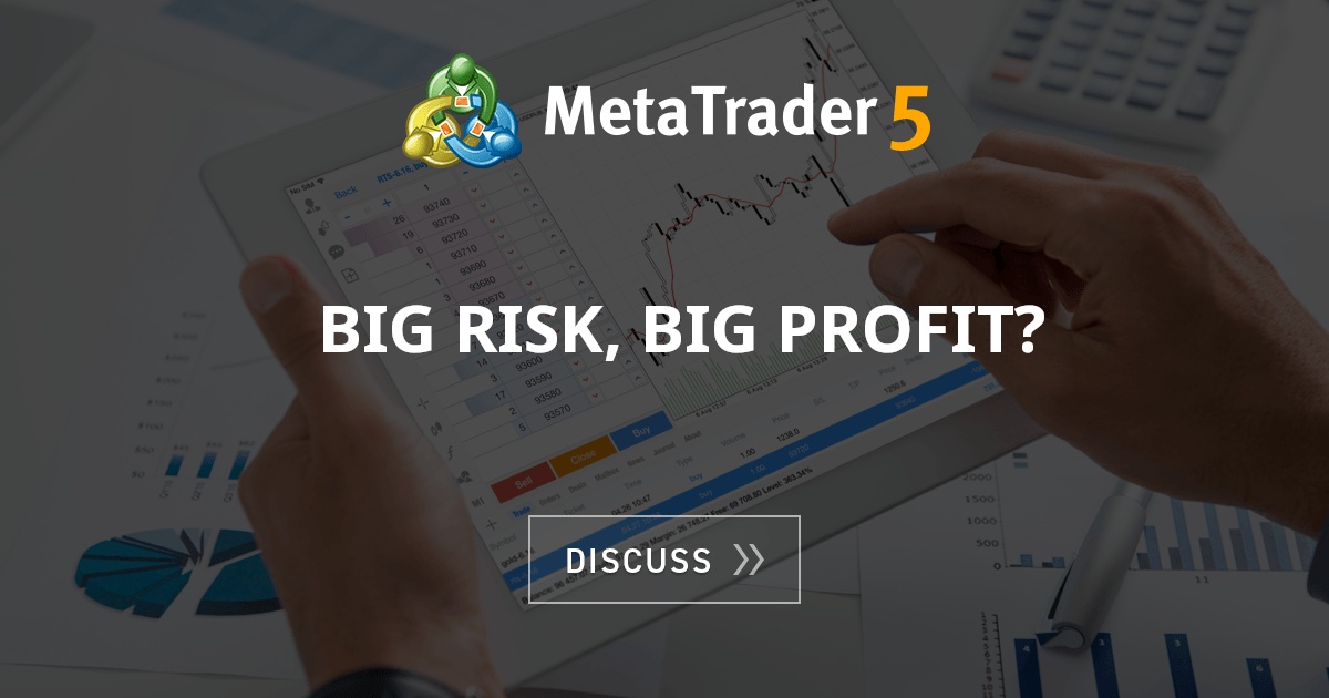 Big risk, big profit? - EA Forum - General - MQL5 programming forum