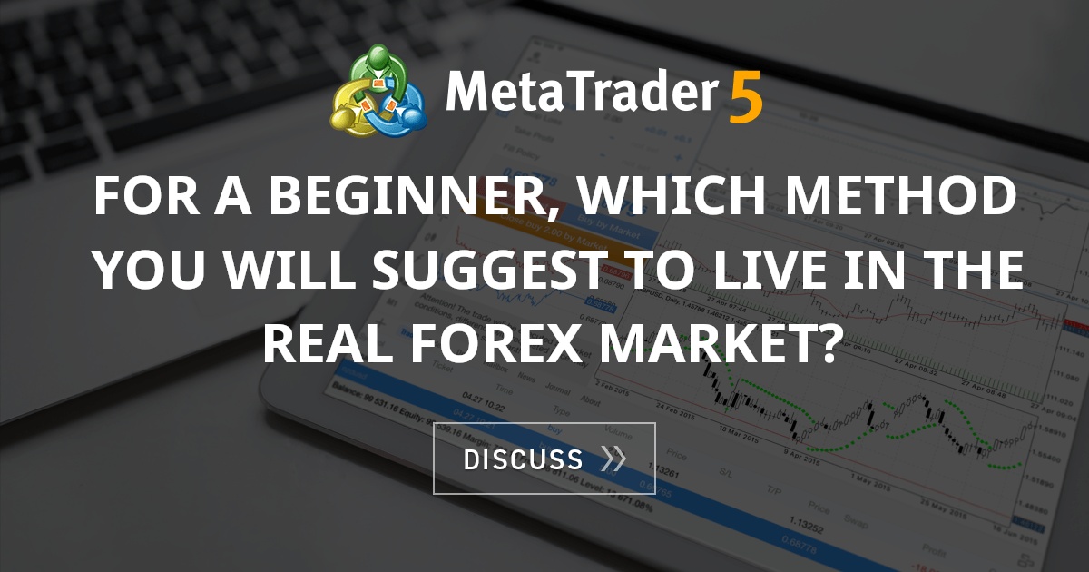 For a beginner, which method you will suggest to live in the real forex ...