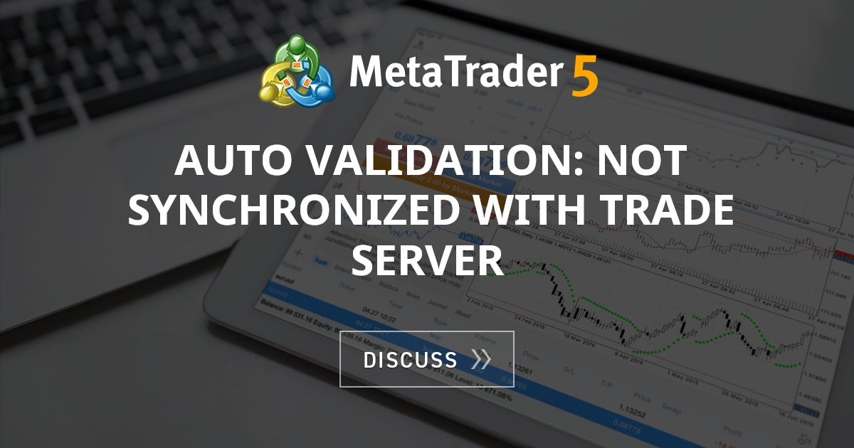 auto validation: not synchronized with trade server - Trading ...