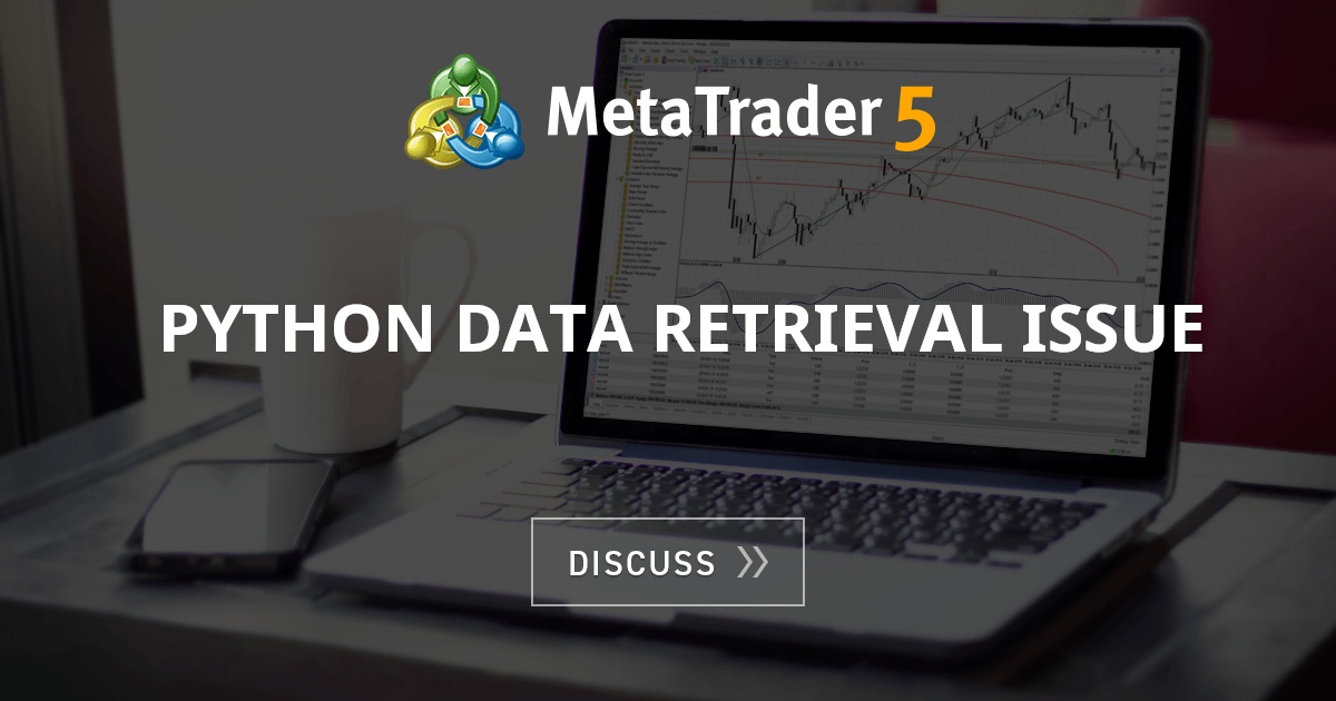 Python Data Retrieval Issue - MetaTrader - General - MQL5 programming forum