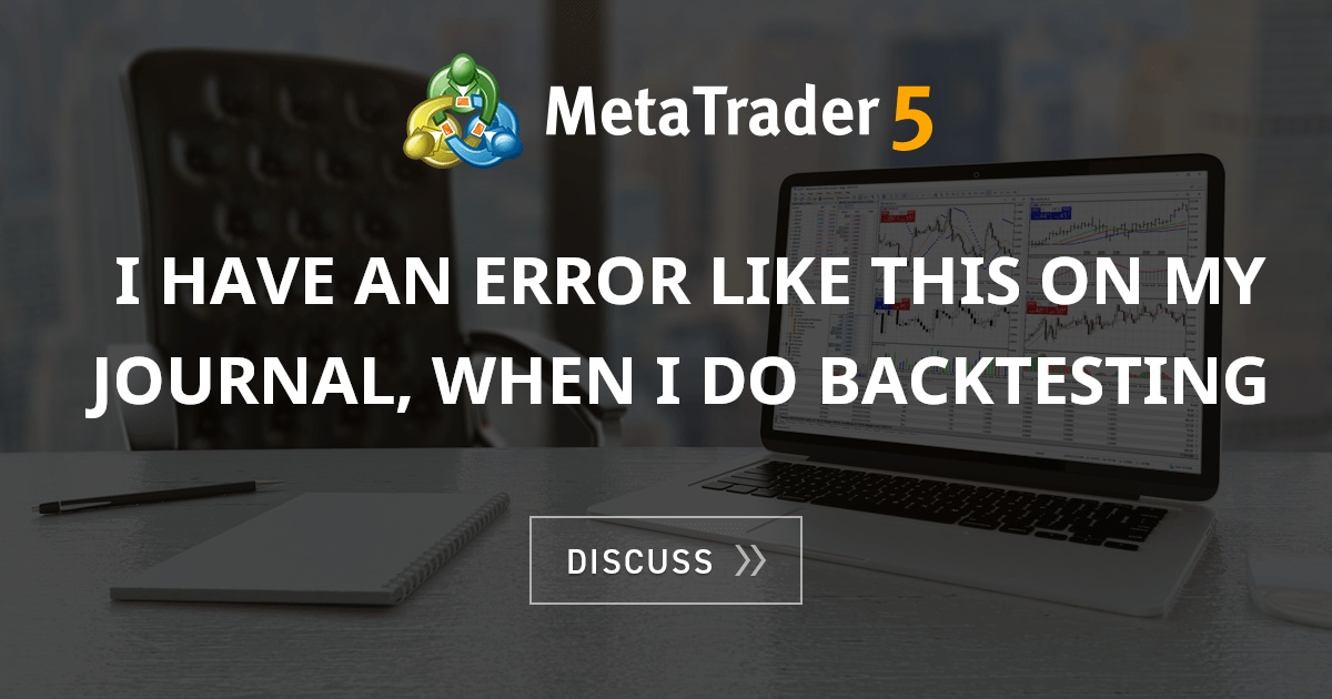 I have an error like this on my journal, when i do backtesting ...