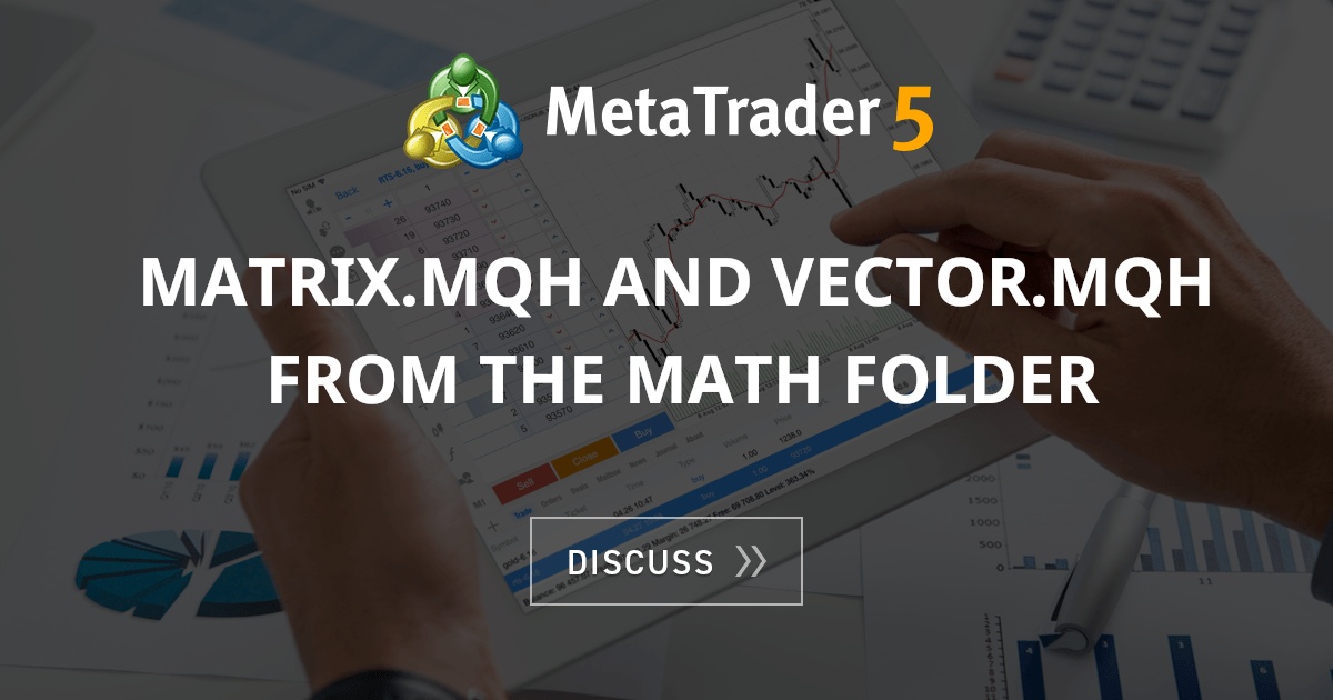 Matrix.mqh and Vector.mqh from the Math folder - MT5 - Expert Advisors ...