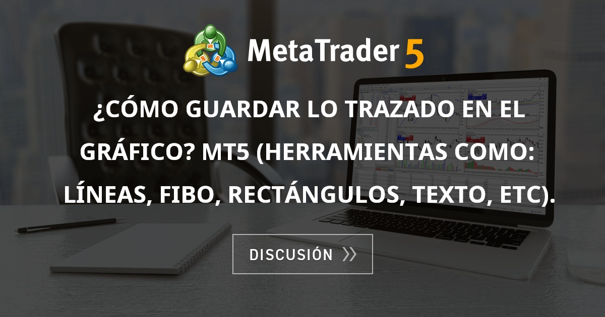 ¿Cómo guardar lo trazado en el gráfico? MT5 (herramientas como: líneas ...