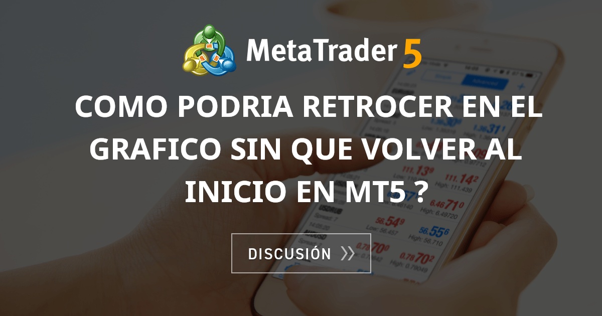 como podria retrocer en el grafico sin que volver al inicio en mt5 ...